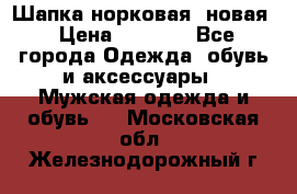 Шапка норковая, новая › Цена ­ 5 000 - Все города Одежда, обувь и аксессуары » Мужская одежда и обувь   . Московская обл.,Железнодорожный г.